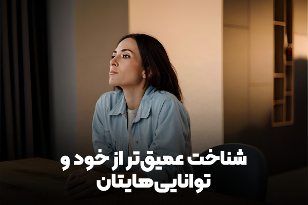 شناخت عمیق تر از خود و توانایی هایتان